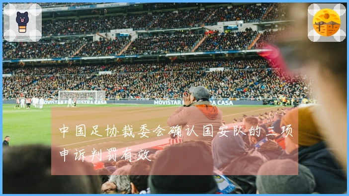 中国足协裁委会确认国安队的三项申诉判罚有效